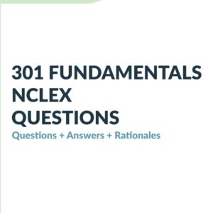 301 NCLEX Fundamentals Questions, Answers, and Rationales